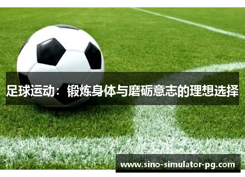 足球运动：锻炼身体与磨砺意志的理想选择