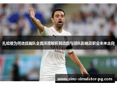 扎哈维为何选择离队全面深度解析其动因与球队影响及职业未来走向 扎哈维为何选择离队全面深度解析其动因与球队影响及职业未来走向