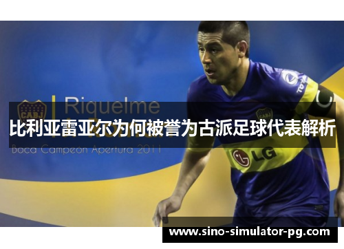 比利亚雷亚尔为何被誉为古派足球代表解析 比利亚雷亚尔为何被誉为古派足球代表解析