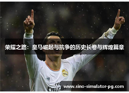 荣耀之路：皇马崛起与抗争的历史长卷与辉煌篇章