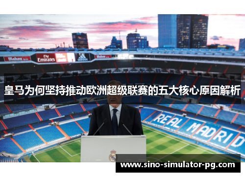 皇马为何坚持推动欧洲超级联赛的五大核心原因解析 皇马为何坚持推动欧洲超级联赛的五大核心原因解析