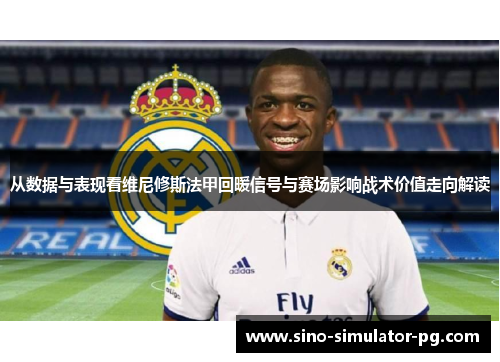 从数据与表现看维尼修斯法甲回暖信号与赛场影响战术价值走向解读
