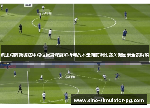 凯恩对阵曼城法甲对位优势深度解析与战术走向前瞻比赛关键因素全景解读