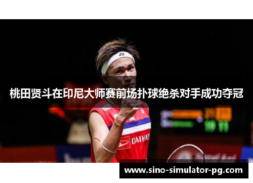 桃田贤斗在印尼大师赛前场扑球绝杀对手成功夺冠